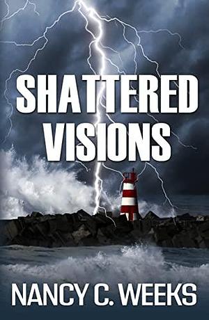 Shattered Visions by Nancy C. Weeks, Nancy C. Weeks