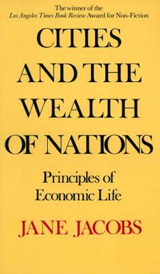 Cities and the Wealth of Nations: Principles of Economic Life by Jane Jacobs
