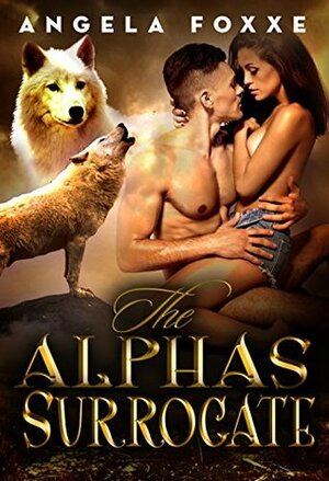 The Alpha's Surrogate by Angela Foxxe