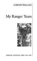 My Ranger Years: Sequoia National Park, 1935-1947 by Gordon Wallace