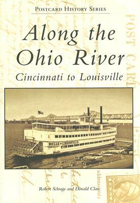 Along the Ohio River: Cincinnati to Louisville by Robert Schrage, Donald Clare