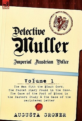 Detective M Ller: Imperial Austrian Police-Volume 1-The Man with the Black Cord, the Pocket Diary Found in the Snow, the Case of the Poo by Augusta Groner