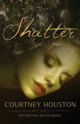 Shatter: Defying Death Series by Courtney Houston