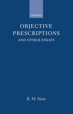 Objective Prescriptions: And Other Essays by R. M. Hare