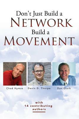 Don't Just Build a Network, Build a Movement by Chad Hymas, Devin D. Thorpe, Dan Clark