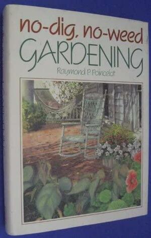 No-dig, No-weed Gardening by Raymond P. Poincelot