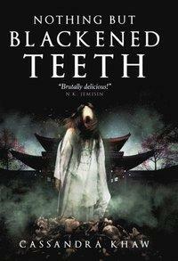 Nothing But Blackened Teeth by Cassandra Khaw