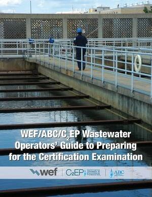 Wef/ABC/C2ep Wastewater Operators' Guide to Preparing for the Certification Examination by Water Environment Federation