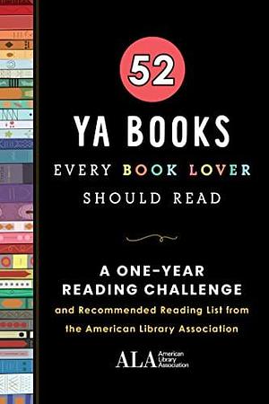 52 YA Books Every Book Lover Should Read: A One Year Recommended Reading List from the American Library Association by American Library Association, American Library Association