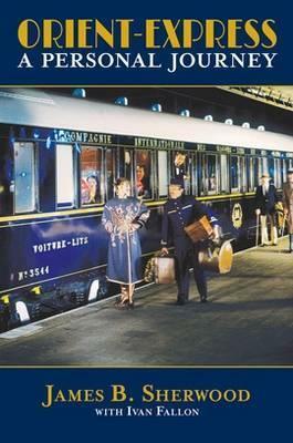 Orient-Express: A Personal Journey. by James Sherwood and Ivan Fallon by James B. Sherwood