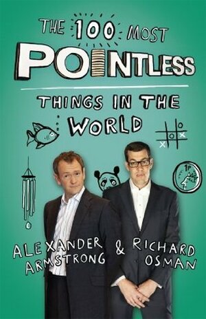 The 100 Most Pointless Things in the World: A pointless book written by the presenters of the hit BBC 1 TV show by Alexander Armstrong, Richard Osman