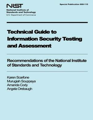 Technical Guide to Information Security Testing and Assessment: Recommendations of the National Institute of Standards and Technology by Karen Scarfone, Amanda Cody, Murugiah Souppaya