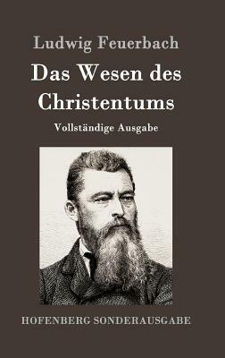 Das Wesen des Christentums: Vollständige Ausgabe by Ludwig Feuerbach