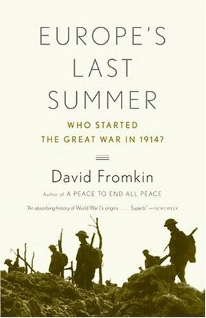 Europe's Last Summer: Why The World Went To War In 1914 by David Fromkin