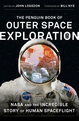 The Penguin Book of Outer Space Exploration: NASA and the Incredible Story of Human Spaceflight by John Logsdon