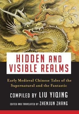 Hidden and Visible Realms: Early Medieval Chinese Tales of the Supernatural and the Fantastic by Zhenjun Zhang