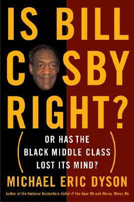 Is Bill Cosby Right?: Or Has the Black Middle Class Lost Its Mind? by Michael Eric Dyson