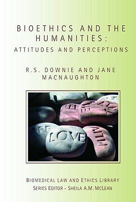 Bioethics and the Humanities: Attitudes and Perceptions by Robin Downie, Jane Macnaughton