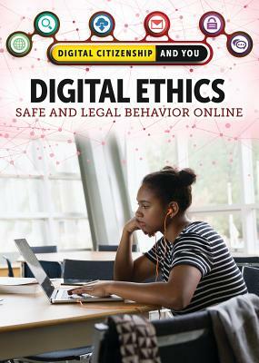 Digital Ethics: Safe and Legal Behavior Online by Amie Jane Leavitt