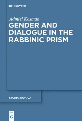 Gender and Dialogue in the Rabbinic Prism by Admiel Kosman