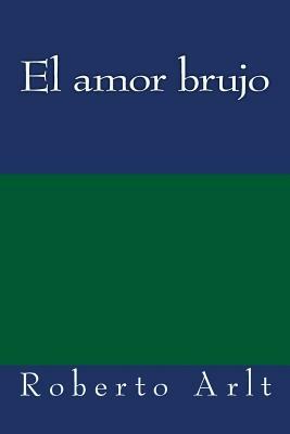 El amor brujo by Roberto Arlt