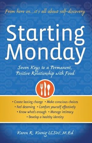 Starting Monday: Seven Keys to a Permanent, Positive Relationship with Food by Karen R. Koenig