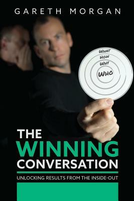 The Winning Conversation: Unlocking Results from the Inside-out by Gareth Morgan