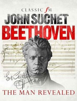 Beethoven: The Man Revealed by John Suchet