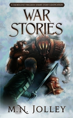 War Stories: A Sacrosanct Records Short Story Compilation by M. N. Jolley