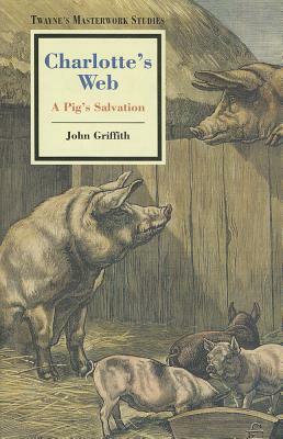 Charlotte's Web: A Pig's Salvation by John Griffith