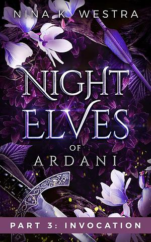 Invocation (Night Elves of Ardani: Part Three) by Nina K. Westra