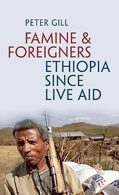 Famine and Foreigners: Ethiopia Since Live Aid by Peter Gill