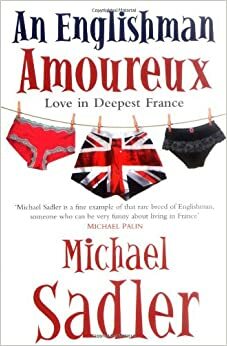 An Englishman Amoureux: Love in Deepest France by Michael Sadler