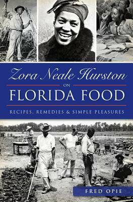 Zora Neale Hurston on Florida Food:: Recipes, Remedies & Simple Pleasures by Frederick Douglass Opie