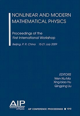 Nonlinear and Modern Mathematical Physics: Proceedings of the First International Workshop, Beijing, P. R. China, 15-21 July 2009 by 