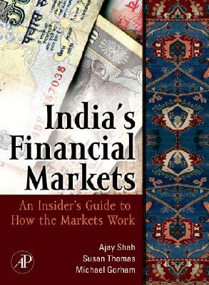 Indian Financial Markets: An Insider's Guide to How the Markets Work by Michael Gorham, Susan Thomas, Ajay Shah