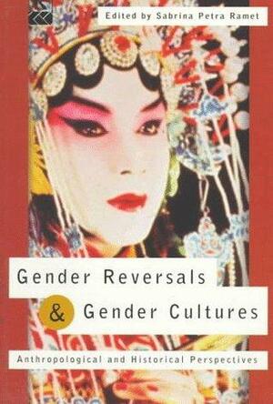 Gender Reversals and Gender Cultures: Anthropological and Historical Perspectives by Sabrina P. Ramet