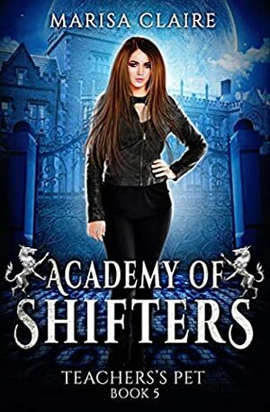 Academy of Shifters: Teacher's Pet (Veiled World) by Marisa Claire