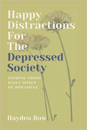 Happy Distractions for the Depressed Society: Finding Those Daily Doses of Dopamine by Hayden Row