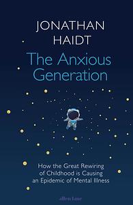 The Anxious Generation: How the Great Rewiring of Childhood is Causing an Epidemic of Mental Illness by Jonathan Haidt