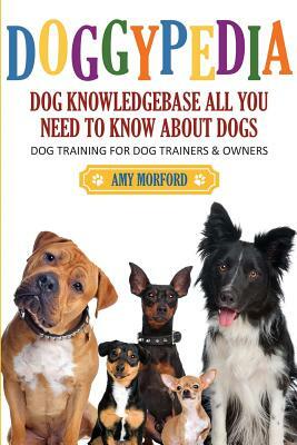 Doggypedia: All You Need to Know about Dogs: Dog Training for Both Trainers and Owners by Amy Morford