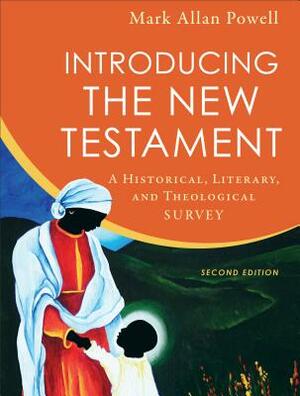 Introducing the New Testament: A Historical, Literary, and Theological Survey by Mark Allan Powell