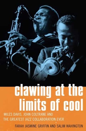 Clawing at the Limits of Cool: Miles Davis, John Coltrane, and the Greatest Jazz Collaboration Ever by Farah Jasmine Griffin, Salim Washington