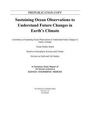 Sustaining Ocean Observations to Understand Future Changes in Earth's Climate by Board on Atmospheric Sciences and Climat, Division on Earth and Life Studies, National Academies of Sciences Engineeri