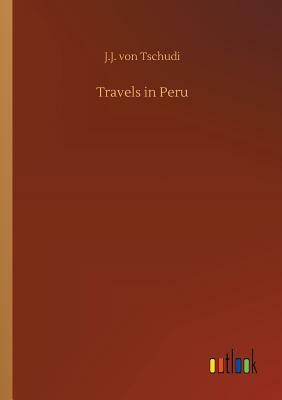 Travels in Peru by J. J. Von Tschudi