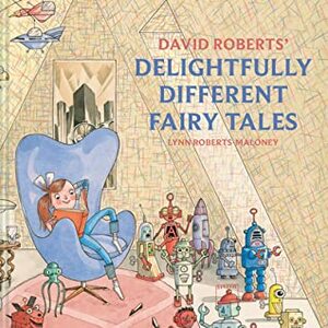 David Roberts' Delightfully Different Fairy Tales by David Roberts, Lynn Roberts-Maloney