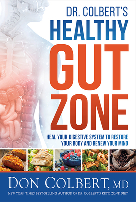 Dr. Colbert's Healthy Gut Zone: Heal Your Digestive System to Restore Your Body and Renew Your Mind by Don Colbert