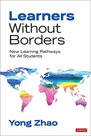 Learners Without Borders: New Learning Pathways for All Students by Yong Zhao