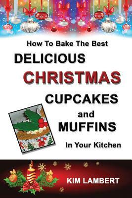 How To Bake the Best Delicious Christmas Cupcakes and Muffins - In Your Kitchen by Kim Lambert