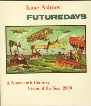 Futuredays: A Nineteenth-Century Vision of the Year 2000 by Isaac Asimov